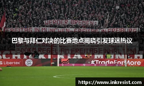 巴黎与拜仁对决的比赛地点揭晓引发球迷热议