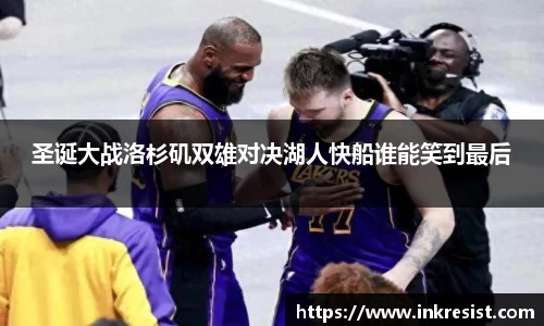 圣诞大战洛杉矶双雄对决湖人快船谁能笑到最后