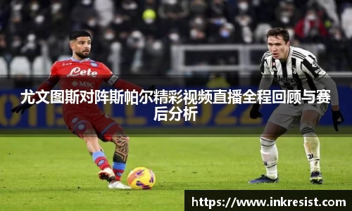 尤文图斯对阵斯帕尔精彩视频直播全程回顾与赛后分析