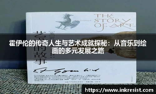 霍伊伦的传奇人生与艺术成就探秘：从音乐到绘画的多元发展之路