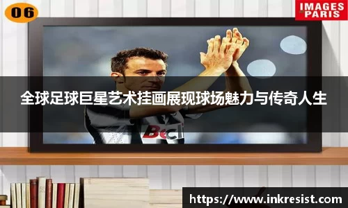 全球足球巨星艺术挂画展现球场魅力与传奇人生
