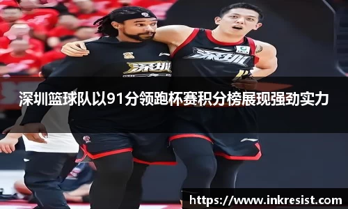 深圳篮球队以91分领跑杯赛积分榜展现强劲实力